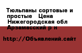 Тюльпаны сортовые и простые › Цена ­ 7-10 - Нижегородская обл., Арзамасский р-н  »    